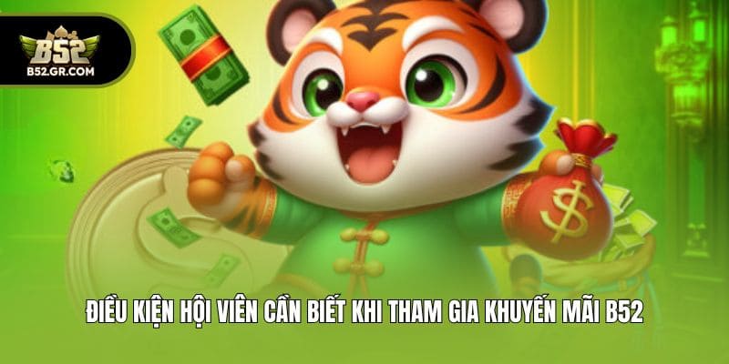 Khuyến Mãi B52 - Cập Nhật 4 Sự Kiện Tặng Thưởng Khủng 1 Điều kiện hội viên cần biết khi tham gia khuyến mãi B52