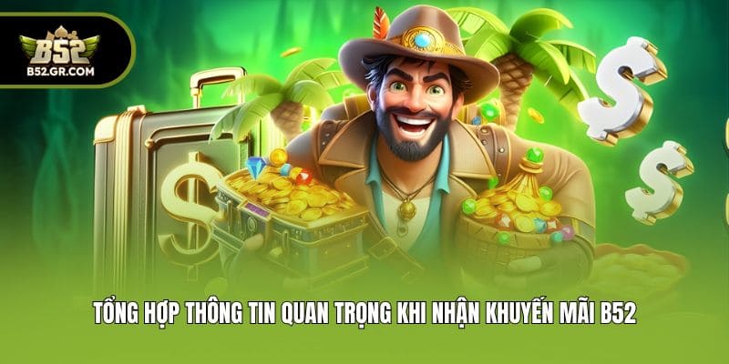 Khuyến Mãi B52 - Cập Nhật 4 Sự Kiện Tặng Thưởng Khủng 3 Tổng hợp thông tin quan trọng khi nhận khuyến mãi B52